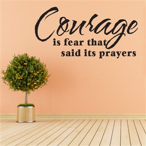 Courage is fear that said its prayers - Vinyl Wall Decal - Wall Quote - Wall Decor