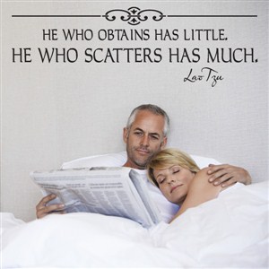 He who obtains has little. He who scatters has much. - Lao Tzu - Vinyl Wall Decal - Wall Quote - Wall Decor