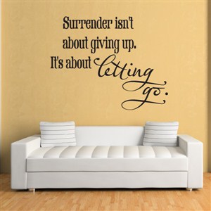 Surrender isn't about giving up. It's about letting go. - Vinyl Wall Decal - Wall Quote - Wall Decor