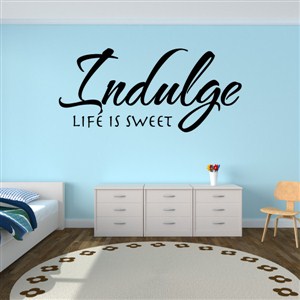 Indulge Life is sweet - Vinyl Wall Decal - Wall Quote - Wall Decor