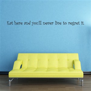 Eat here and you'll never live to regret it. - Vinyl Wall Decal - Wall Quote - Wall Decor