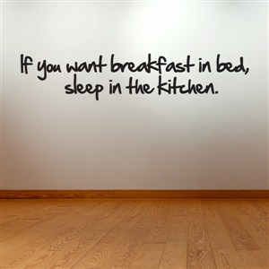 If you want breakfast in bed, sleep in the kitchen. - Vinyl Wall Decal - Wall Quote - Wall Decor