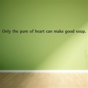 Only the pure of heart can make good soup. - Vinyl Wall Decal - Wall Quote - Wall Decor