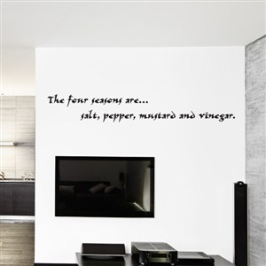 The four seasons are… salt, pepper, mustard, and vinegar. - Vinyl Wall Decal - Wall Quote - Wall Decor