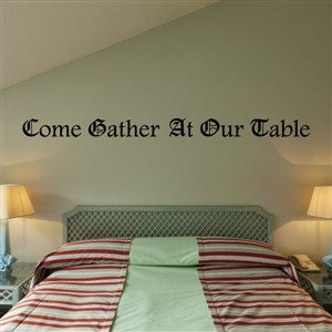 Come gather at our table - Vinyl Wall Decal - Wall Quote - Wall Decor