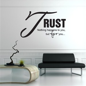 Trust nothing happens to you but for you… - Vinyl Wall Decal - Wall Quote - Wall Decor