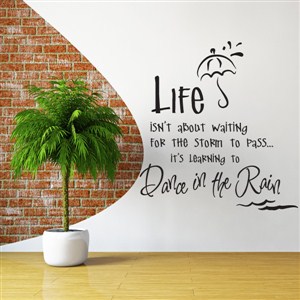Life isn’t about waiting for the storm to pass… it's learning to dance in the rain - Vinyl Wall Decal - Wall Quote - Wall Decor