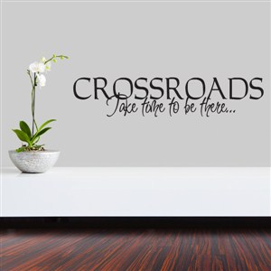 Crossroads take time to be there… - Vinyl Wall Decal - Wall Quote - Wall Decor