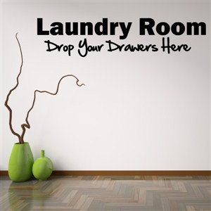Laundry room drop your drawers here - Vinyl Wall Decal - Wall Quote - Wall Decor