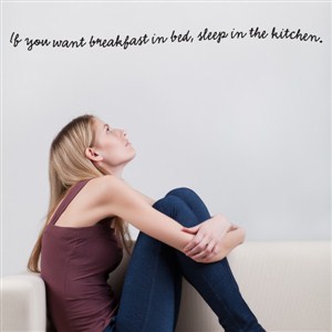 If you want breakfast in bed, sleep in the kitchen. - Vinyl Wall Decal - Wall Quote - Wall Decor