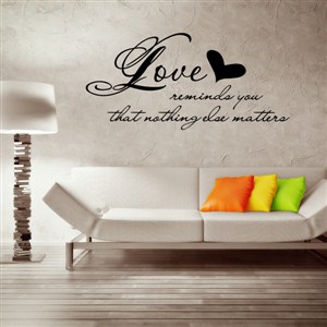 Love reminds you that nothing else matters - Vinyl Wall Decal - Wall Quote - Wall Decor