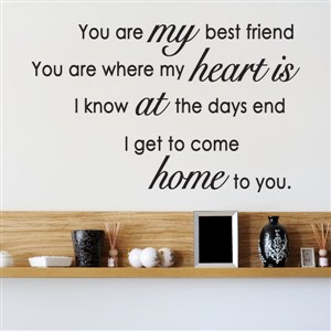 You are my best friend You are where my heart is  - Vinyl Wall Decal - Wall Quote - Wall Decor
