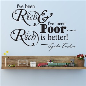 I've been rich & I've been poor. Rich is better - Sophie Tucker - Vinyl Wall Decal - Wall Quote - Wall Decor