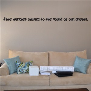 Time marches onward to the sound of our dreams. - Vinyl Wall Decal - Wall Quote - Wall Decor