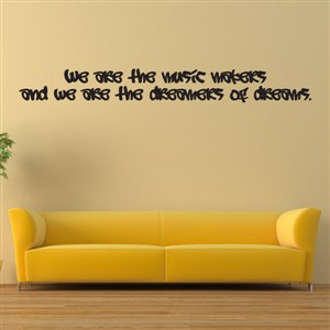 We are the music makers and we are the dreamers of dreams. - Vinyl Wall Decal - Wall Quote - Wall Decor