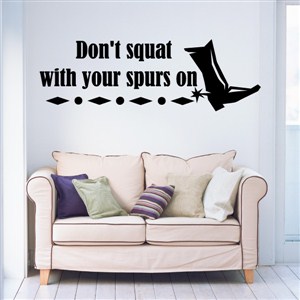 Don't squat with your spurs on - Vinyl Wall Decal - Wall Quote - Wall Decor