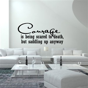 Courage is being scared to death, but saddling up anyway. - Vinyl Wall Decal - Wall Quote - Wall Decor