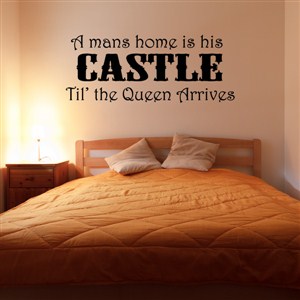 A man's home is his castle til' the queen arrives