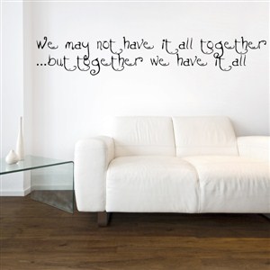 We may not have it all together … but together we have it all