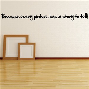 Because every picture has a story to tell!