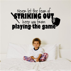 Never let the fear of striking out keep you from playing the game