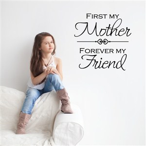 First my mother Forever my friend