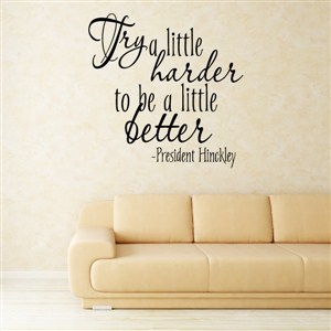 Try a little harder, to be a little better. - Pres. Gordon B. Hinckley
