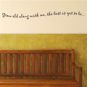 Grow old along with me, the best is yet to be …