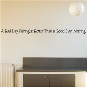 A bad day fishing is better than a good day working.